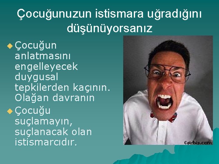 Çocuğunuzun istismara uğradığını düşünüyorsanız u Çocuğun anlatmasını engelleyecek duygusal tepkilerden kaçının. Olağan davranın u