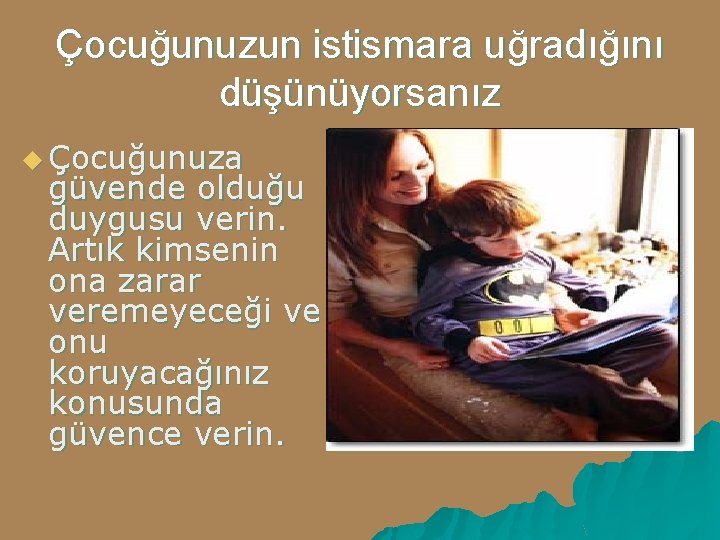 Çocuğunuzun istismara uğradığını düşünüyorsanız u Çocuğunuza güvende olduğu duygusu verin. Artık kimsenin ona zarar