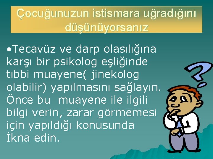 Çocuğunuzun istismara uğradığını düşünüyorsanız • Tecavüz ve darp olasılığına karşı bir psikolog eşliğinde tıbbi