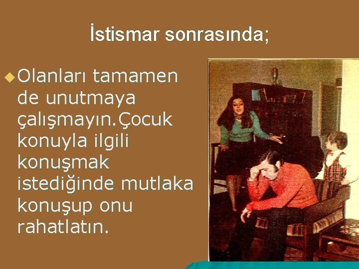 İstismar sonrasında; u Olanları tamamen de unutmaya çalışmayın. Çocuk konuyla ilgili konuşmak istediğinde mutlaka