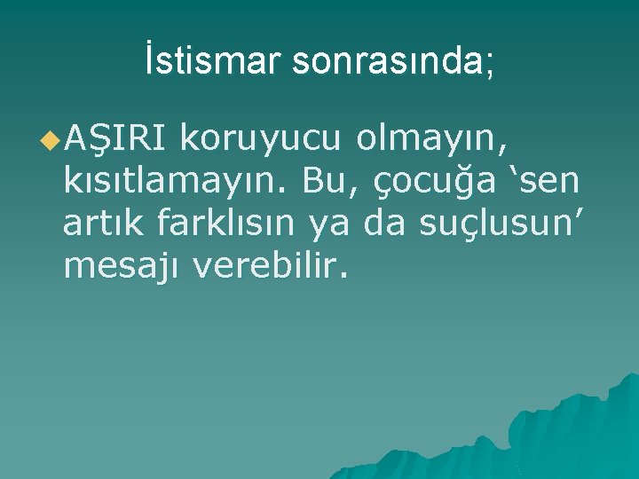 İstismar sonrasında; u. AŞIRI koruyucu olmayın, kısıtlamayın. Bu, çocuğa ‘sen artık farklısın ya da