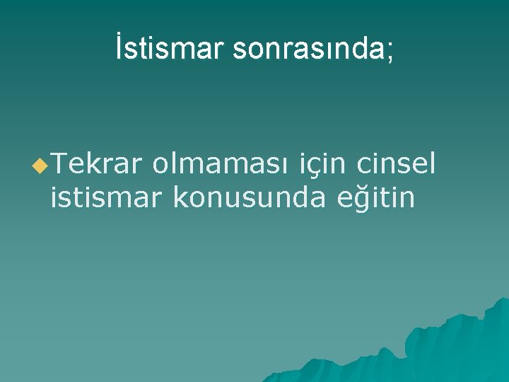 İstismar sonrasında; u. Tekrar olmaması için cinsel istismar konusunda eğitin 