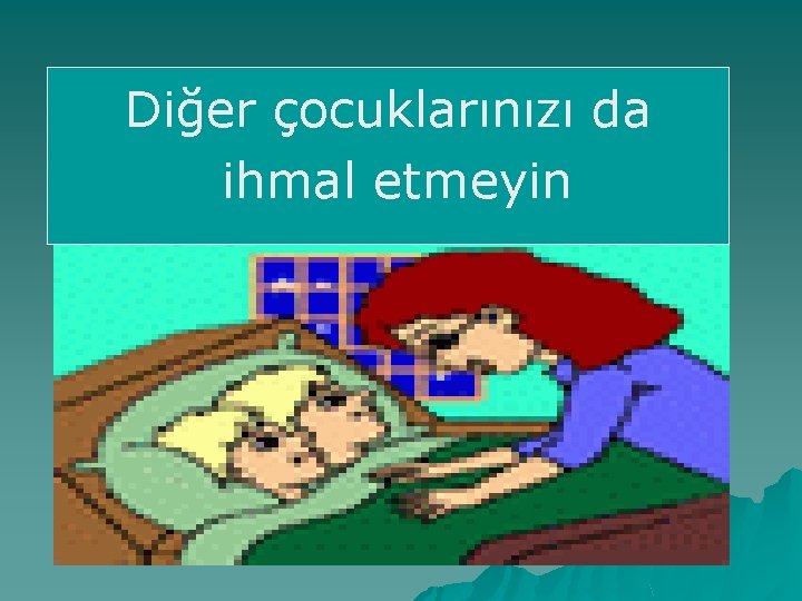 Diğer çocuklarınızı da ihmal etmeyin 