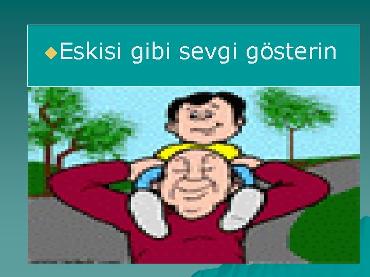 u. Eskisi gibi sevgi gösterin 