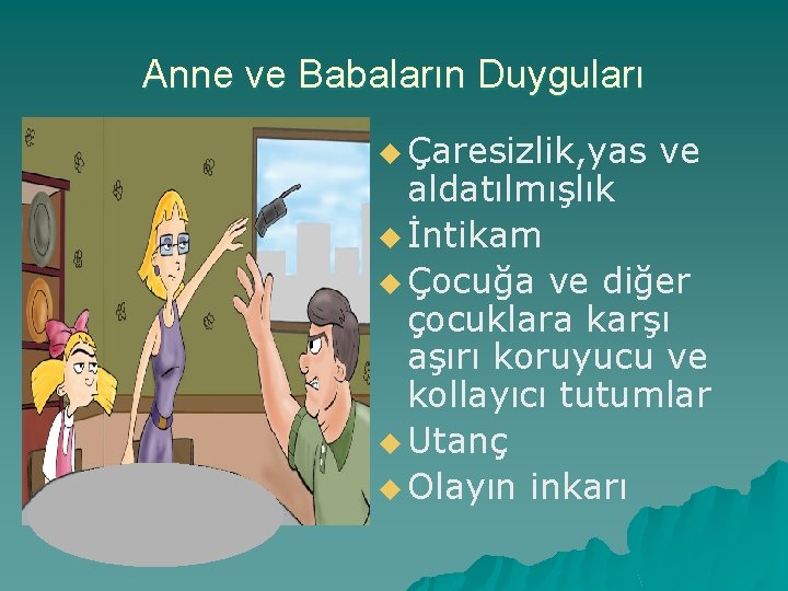 Anne ve Babaların Duyguları u Çaresizlik, yas ve aldatılmışlık u İntikam u Çocuğa ve