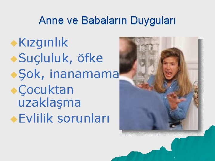 Anne ve Babaların Duyguları u. Kızgınlık u. Suçluluk, öfke uŞok, inanamama uÇocuktan uzaklaşma u.