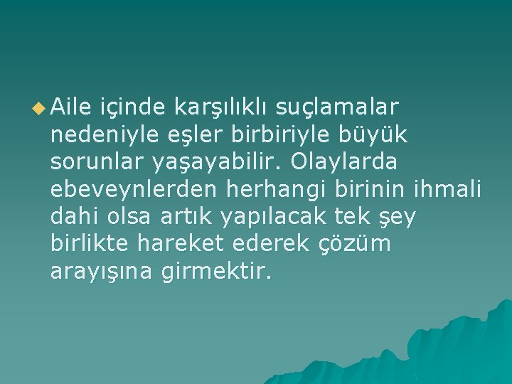 u Aile içinde karşılıklı suçlamalar nedeniyle eşler birbiriyle büyük sorunlar yaşayabilir. Olaylarda ebeveynlerden herhangi