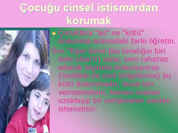 Çocuğu cinsel istismardan korumak Çocuklara “iyi” ve “kötü” dokunma arasındaki farkı öğretin. Örn. ’’Eğer