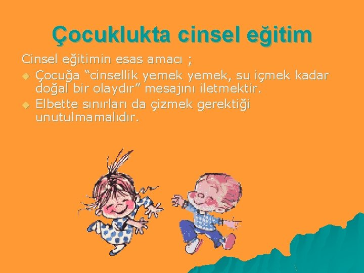 Çocuklukta cinsel eğitim Cinsel eğitimin esas amacı ; u Çocuğa “cinsellik yemek, su içmek