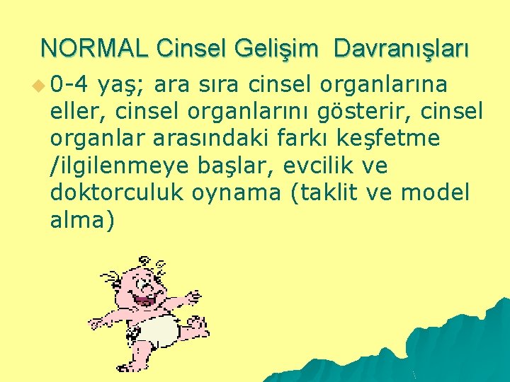 NORMAL Cinsel Gelişim Davranışları u 0 -4 yaş; ara sıra cinsel organlarına eller, cinsel