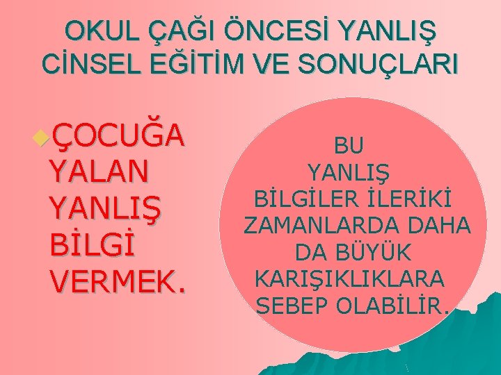 OKUL ÇAĞI ÖNCESİ YANLIŞ CİNSEL EĞİTİM VE SONUÇLARI uÇOCUĞA YALAN YANLIŞ BİLGİ VERMEK. BU