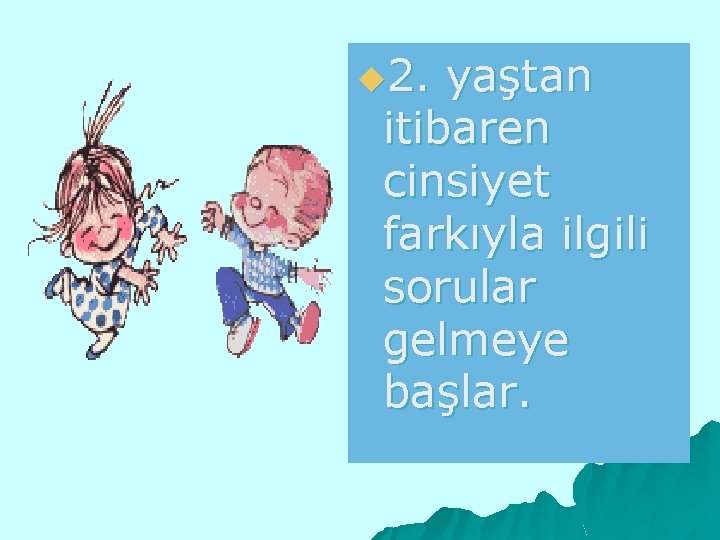 u 2. yaştan itibaren cinsiyet farkıyla ilgili sorular gelmeye başlar. 