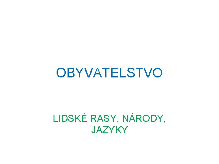 OBYVATELSTVO LIDSKÉ RASY, NÁRODY, JAZYKY 