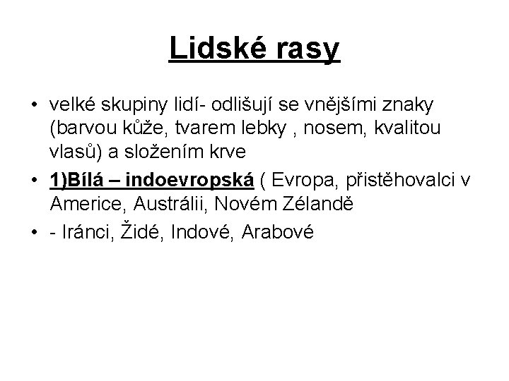 Lidské rasy • velké skupiny lidí- odlišují se vnějšími znaky (barvou kůže, tvarem lebky