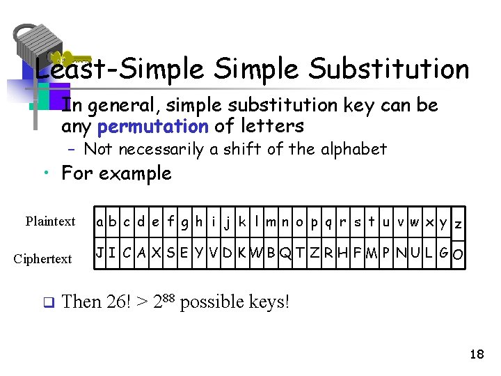 Least-Simple Substitution • In general, simple substitution key can be any permutation of letters Least-Simple Substitution • In general, simple substitution key can be any permutation of letters