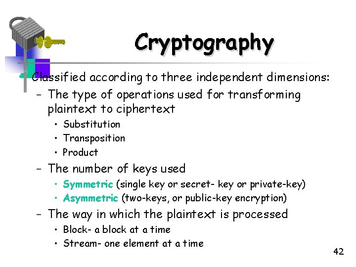 Cryptography • Classified according to three independent dimensions: – The type of operations used Cryptography • Classified according to three independent dimensions: – The type of operations used