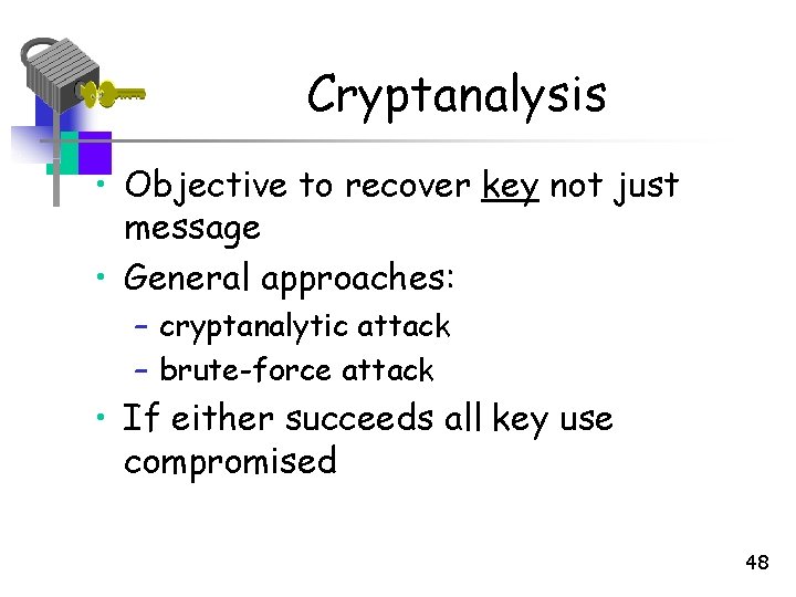 Cryptanalysis • Objective to recover key not just message • General approaches: – cryptanalytic Cryptanalysis • Objective to recover key not just message • General approaches: – cryptanalytic