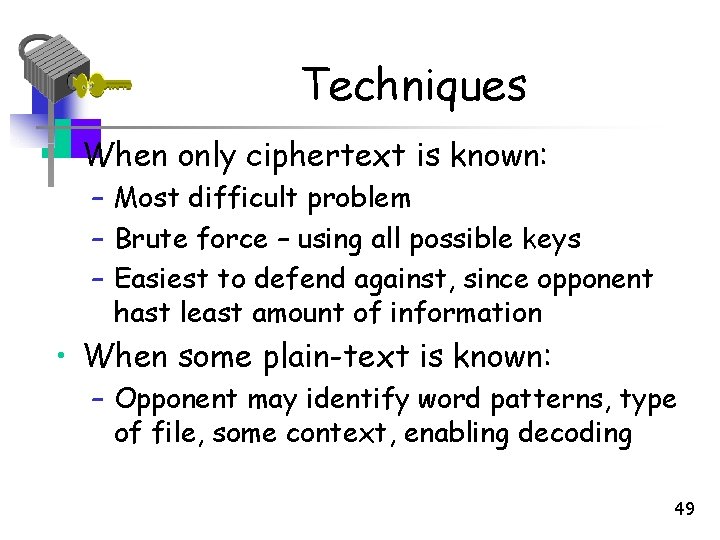 Techniques • When only ciphertext is known: – Most difficult problem – Brute force Techniques • When only ciphertext is known: – Most difficult problem – Brute force