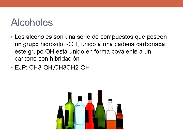 Alcoholes • Los alcoholes son una serie de compuestos que poseen un grupo hidroxilo,