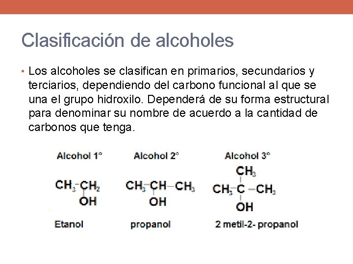 Clasificación de alcoholes • Los alcoholes se clasifican en primarios, secundarios y terciarios, dependiendo