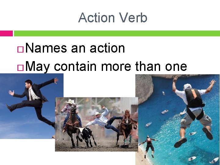 Action Verb Names an action May contain more than one word 