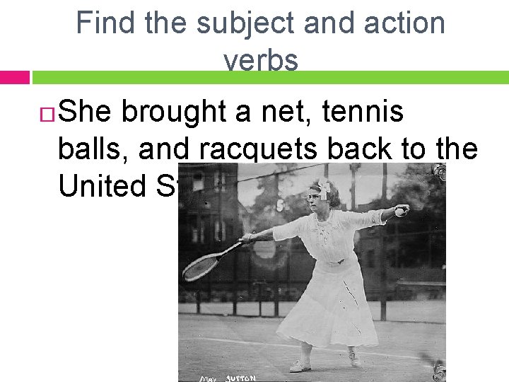 Find the subject and action verbs She brought a net, tennis balls, and racquets