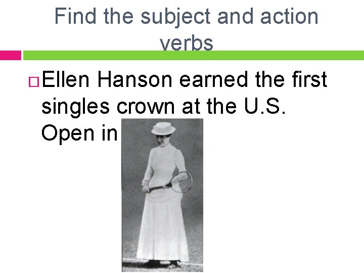 Find the subject and action verbs Ellen Hanson earned the first singles crown at