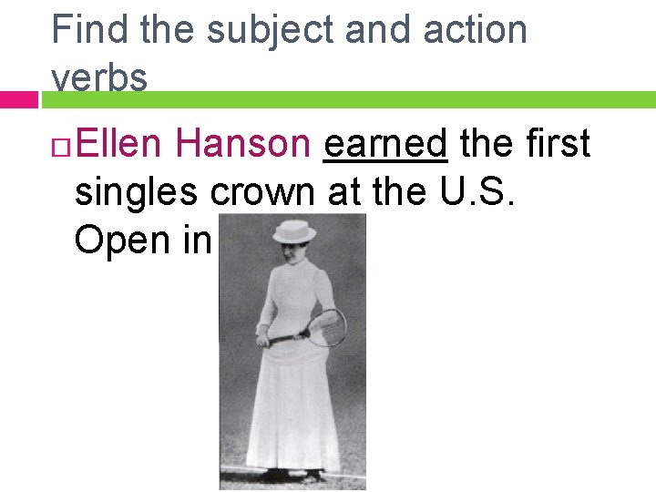 Find the subject and action verbs Ellen Hanson earned the first singles crown at