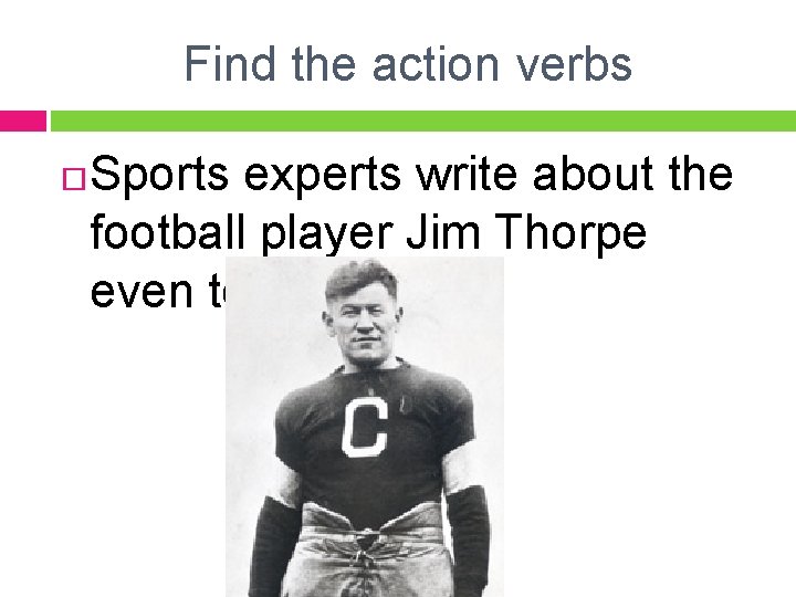 Find the action verbs Sports experts write about the football player Jim Thorpe even