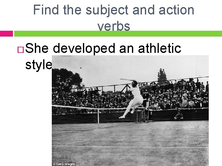 Find the subject and action verbs She developed an athletic style of play. 