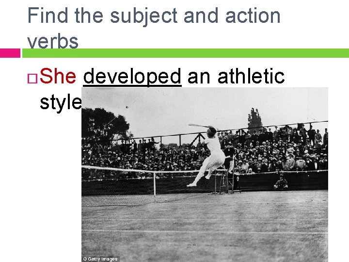 Find the subject and action verbs She developed an athletic style of play. 