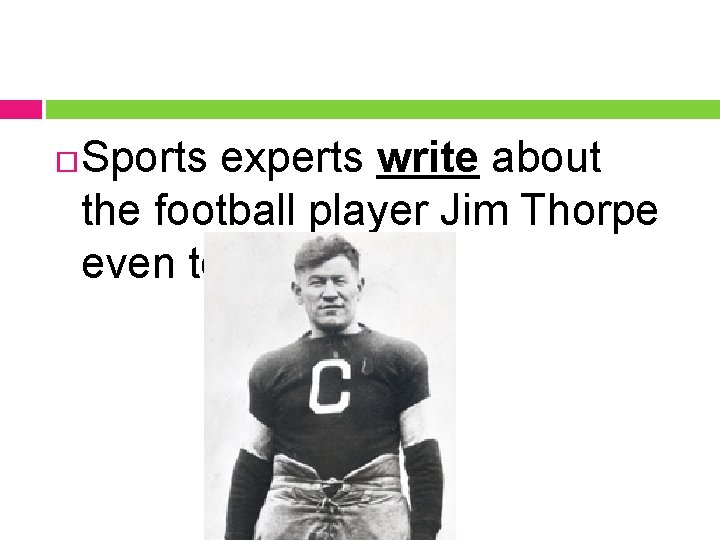 Sports experts write about the football player Jim Thorpe even today. 