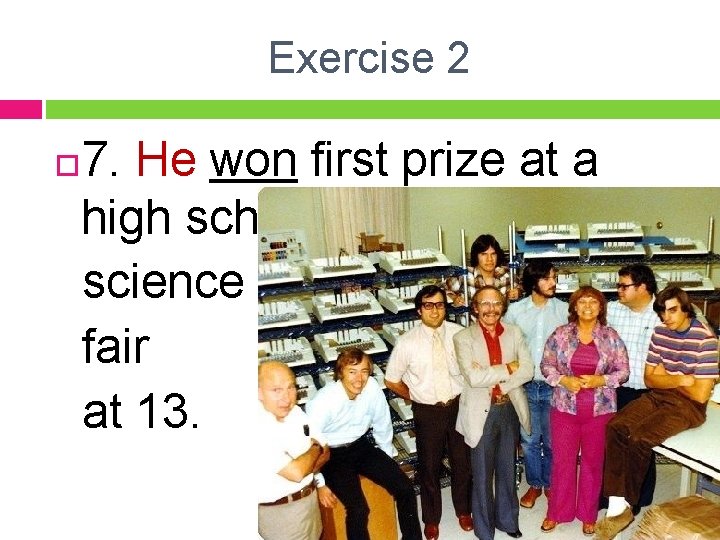 Exercise 2 7. He won first prize at a high school science fair at