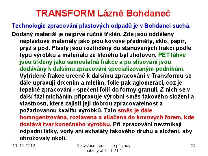 TRANSFORM Lázně Bohdaneč Technologie zpracování plastových odpadů je v Bohdanči suchá. Dodaný materiál je