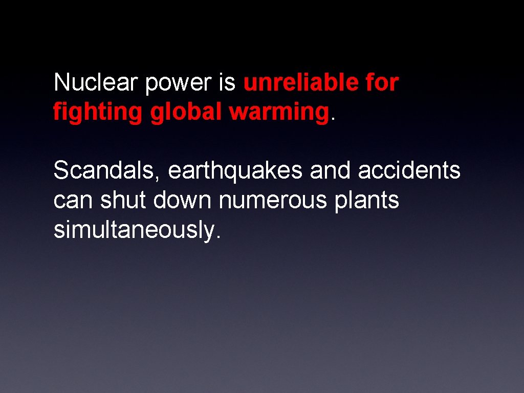 Nuclear power is unreliable for fighting global warming. Scandals, earthquakes and accidents can shut