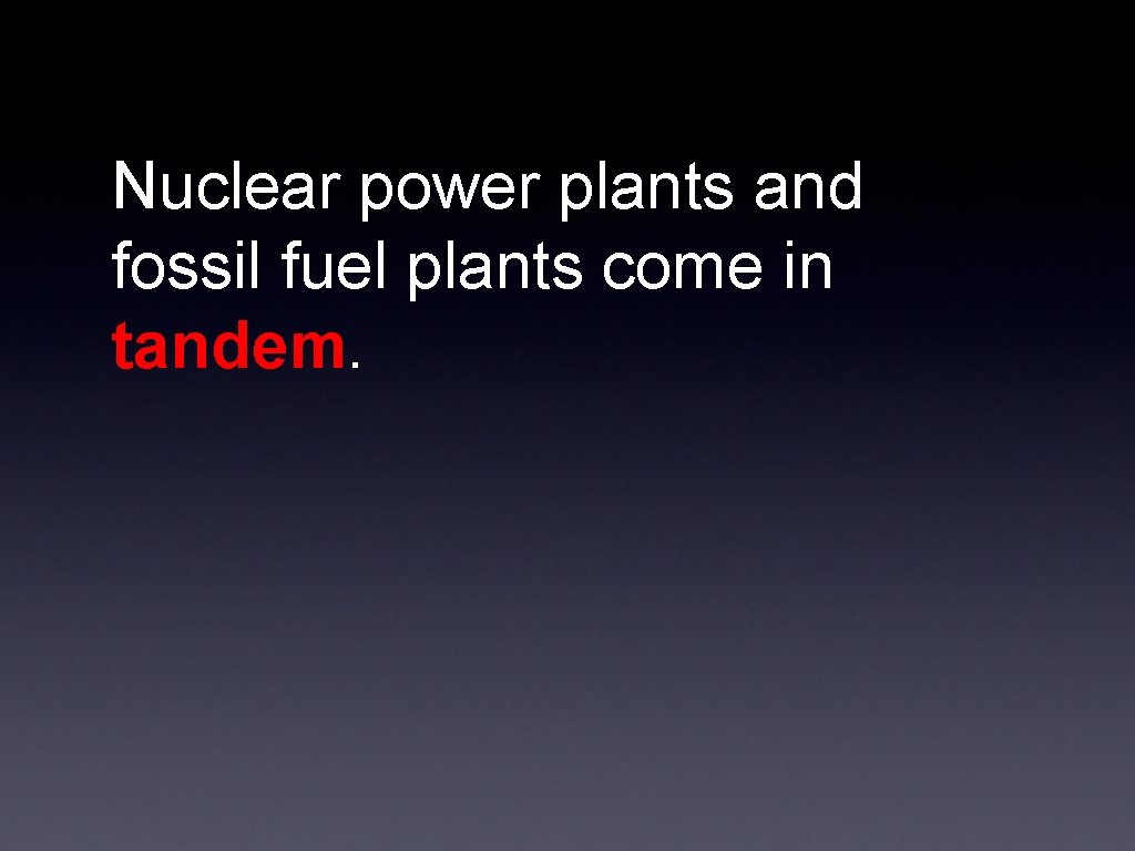 Nuclear power plants and fossil fuel plants come in tandem. 