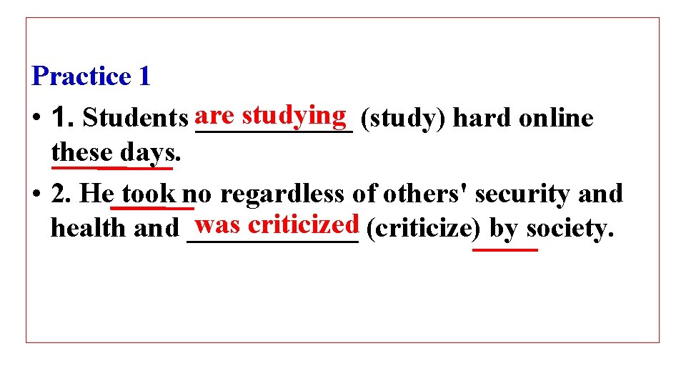 Practice 1 studying (study) hard online • 1. Students are ______ these days. •