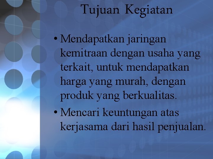 Tujuan Kegiatan • Mendapatkan jaringan kemitraan dengan usaha yang terkait, untuk mendapatkan harga yang