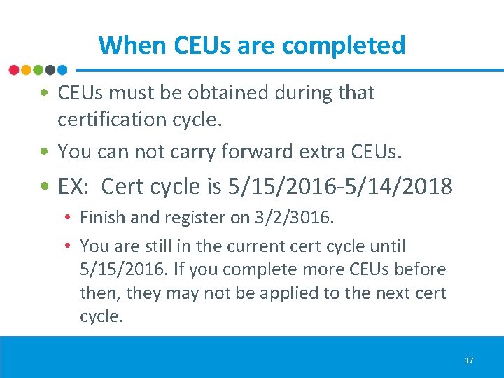 When CEUs are completed • CEUs must be obtained during that certification cycle. •