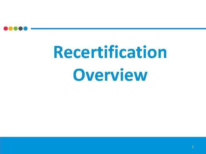 Recertification Overview 2 