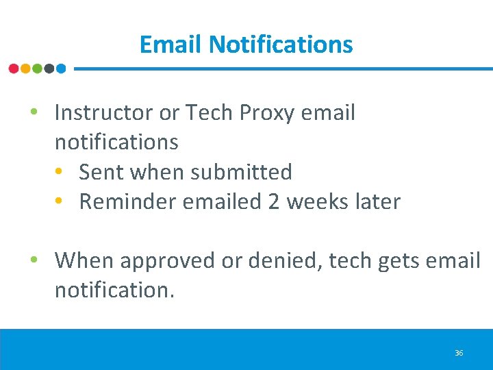 Email Notifications • Instructor or Tech Proxy email notifications • Sent when submitted •