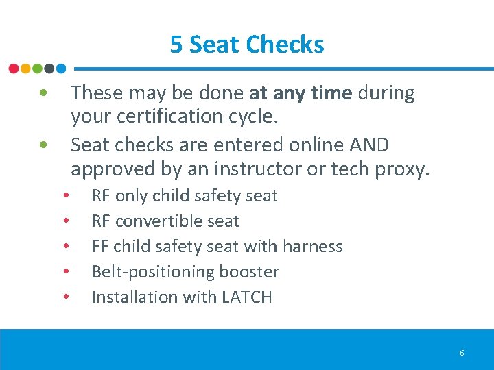5 Seat Checks • These may be done at any time during your certification