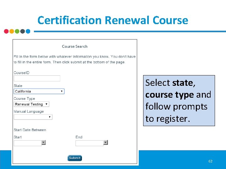 Certification Renewal Course Select state, course type and follow prompts to register. 62 