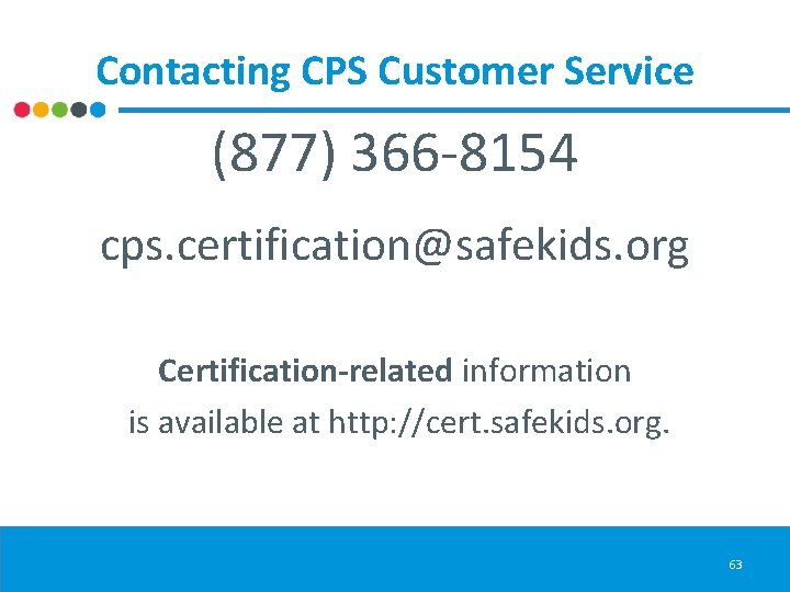 Contacting CPS Customer Service (877) 366 -8154 cps. certification@safekids. org Certification-related information is available