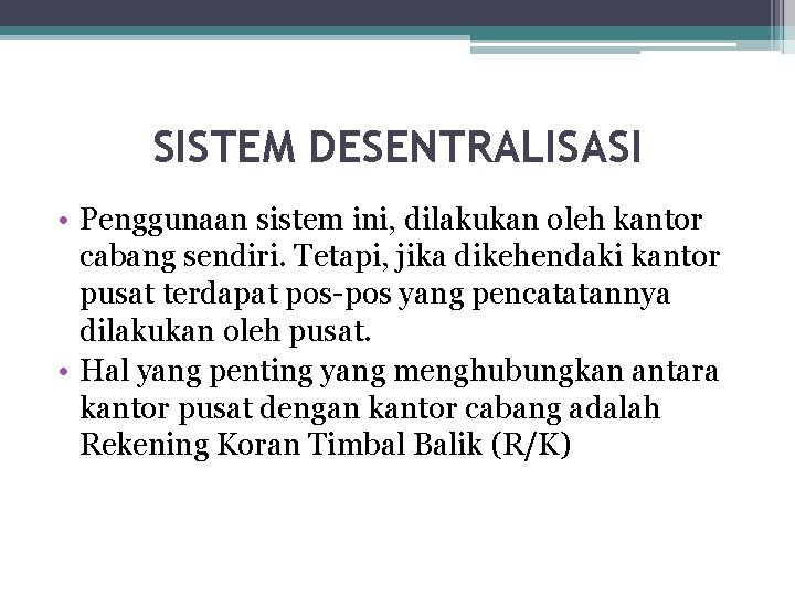 SISTEM DESENTRALISASI • Penggunaan sistem ini, dilakukan oleh kantor cabang sendiri. Tetapi, jika dikehendaki