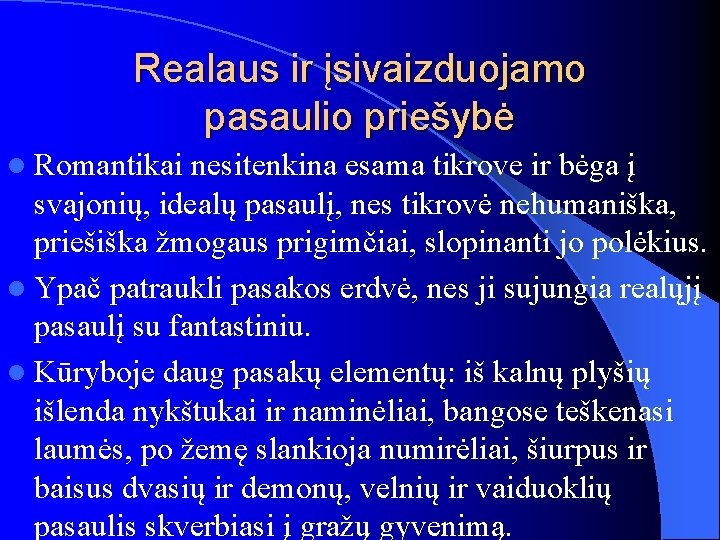 Realaus ir įsivaizduojamo pasaulio priešybė l Romantikai nesitenkina esama tikrove ir bėga į svajonių,