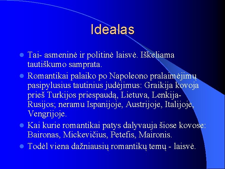 Idealas Tai- asmeninė ir politinė laisvė. Iškeliama tautiškumo samprata. l Romantikai palaiko po Napoleono