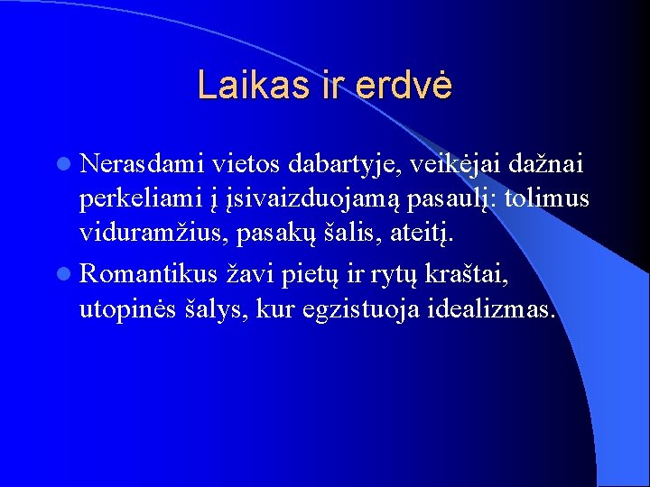 Laikas ir erdvė l Nerasdami vietos dabartyje, veikėjai dažnai perkeliami į įsivaizduojamą pasaulį: tolimus