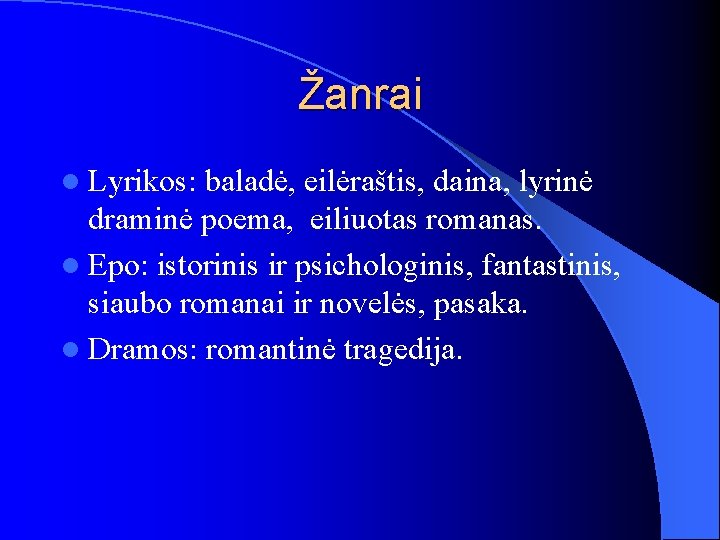 Žanrai l Lyrikos: baladė, eilėraštis, daina, lyrinė draminė poema, eiliuotas romanas. l Epo: istorinis