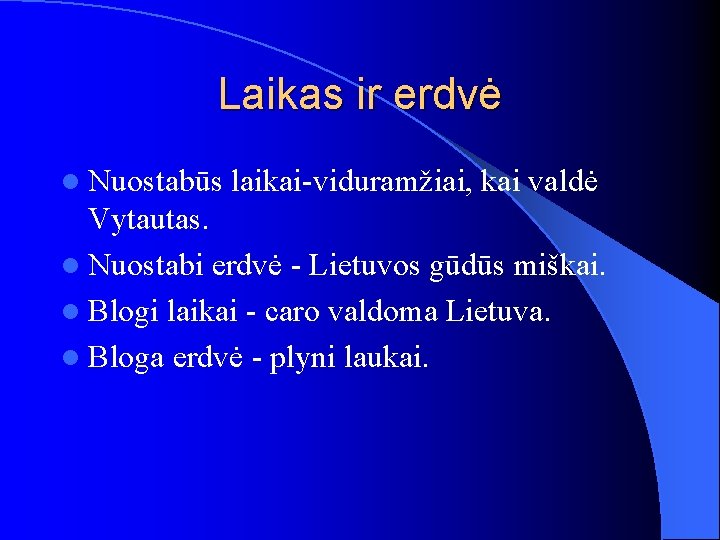 Laikas ir erdvė l Nuostabūs laikai-viduramžiai, kai valdė Vytautas. l Nuostabi erdvė - Lietuvos